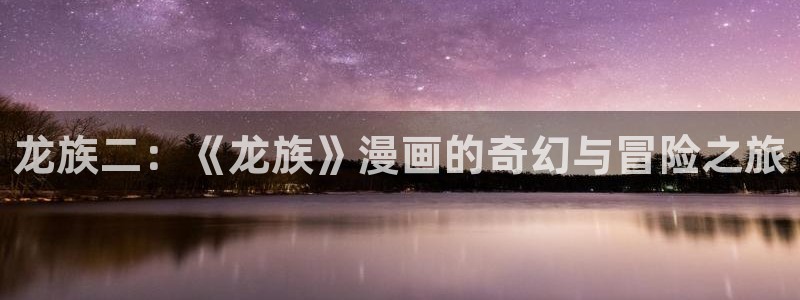 禁漫天堂链接：龙族二：《龙族》漫画的奇幻与冒险之旅