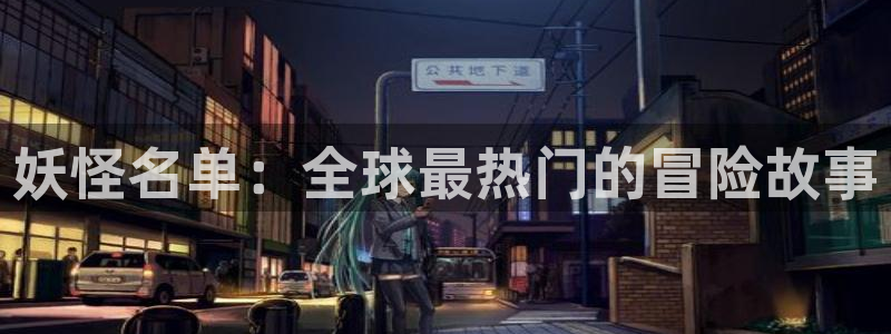 禁漫天堂180：妖怪名单：全球最热门的冒险故事